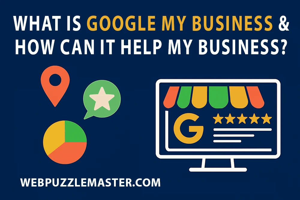 What is Google My Business and How Can It Help My Business? - Webpuzzlemaster